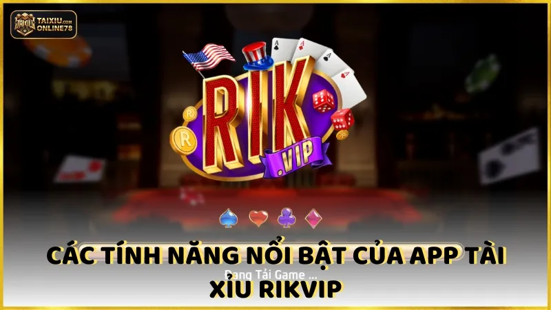 Đánh Giá App Tài Xỉu Rikvip: Có Đáng Để Bạn Thử Hay Không? 3 Các Tính Năng Nổi Bật Của App Tài Xỉu Rikvip