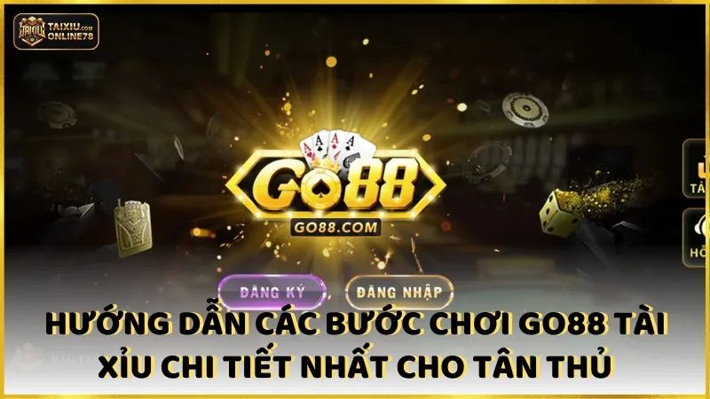 Hướng dẫn các bước chơi Go88 tài xỉu chi tiết nhất cho tân thủ