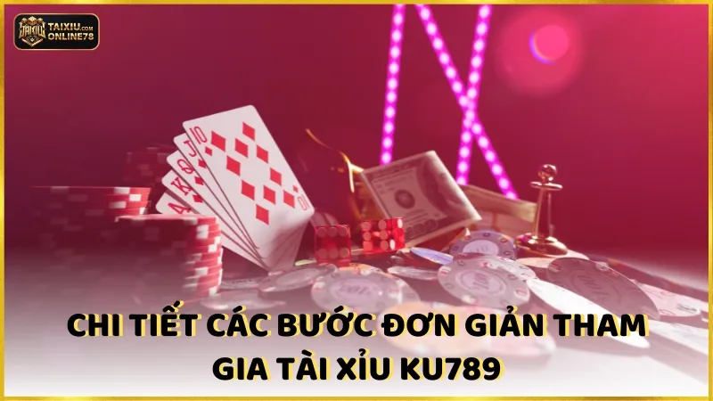 Chi tiết các bước đơn giản tham gia Tài Xỉu Ku789