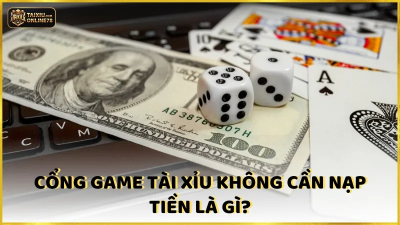 Top 5 game tài xỉu không cần nạp tiền không nên bỏ qua 2 Game tài xỉu không cần nạp tiền là gì?