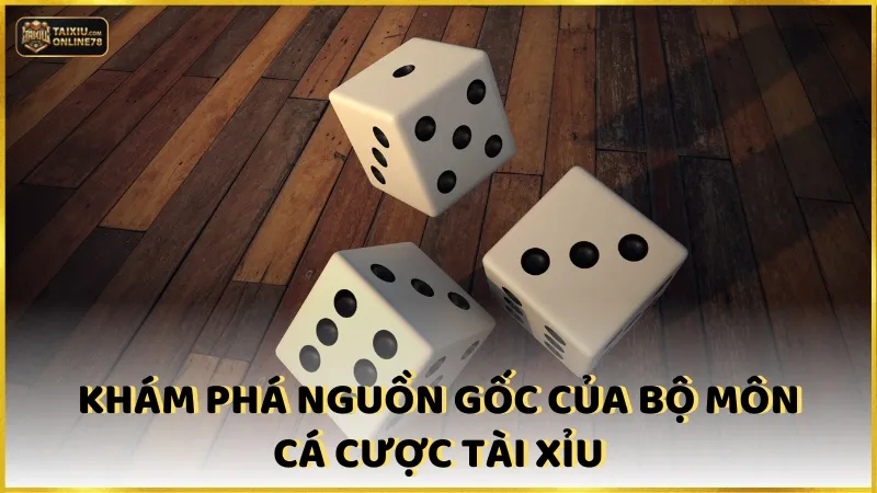 Khám phá nguồn gốc của bộ môn cá cược tài xỉu