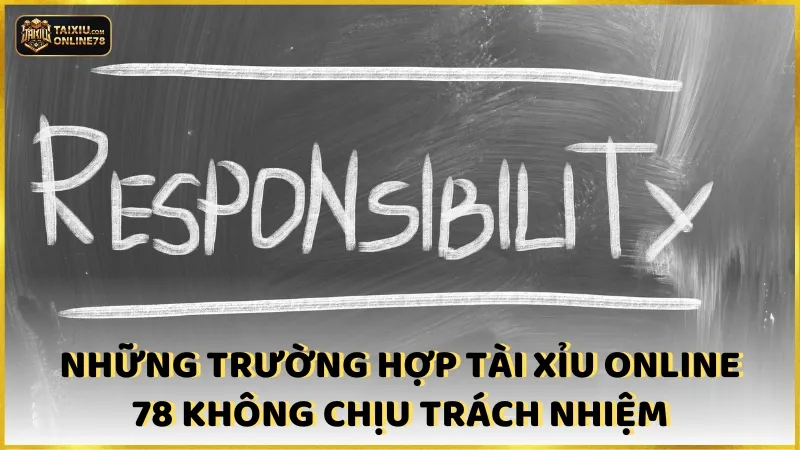 Hiểu Rõ Chính Sách Từ Chối Trách Nhiệm Tại Tài Xỉu Online 78 3 Những trường hợp Tài xỉu online 78 không chịu trách nhiệm