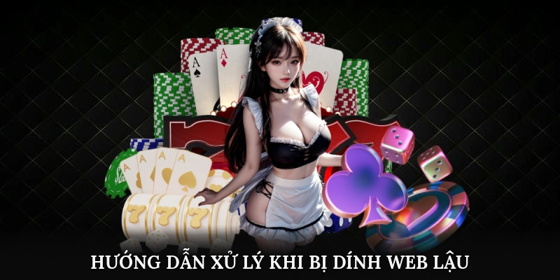 Hướng dẫn xử lý khi bị dính web hoặc app lậu