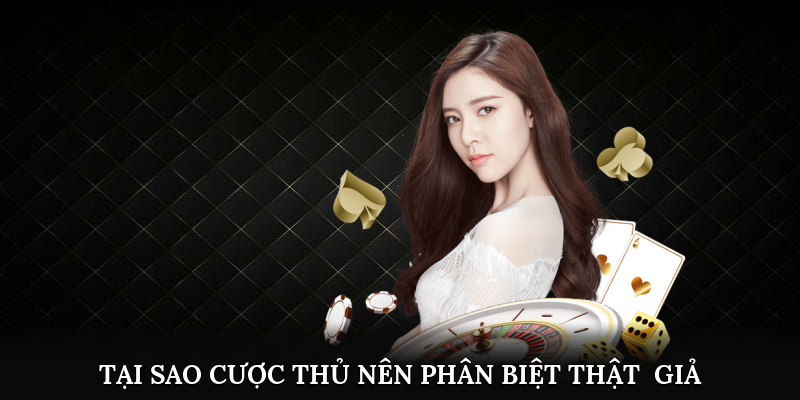 Tại sao cược thủ nên phân biệt web thật - giả